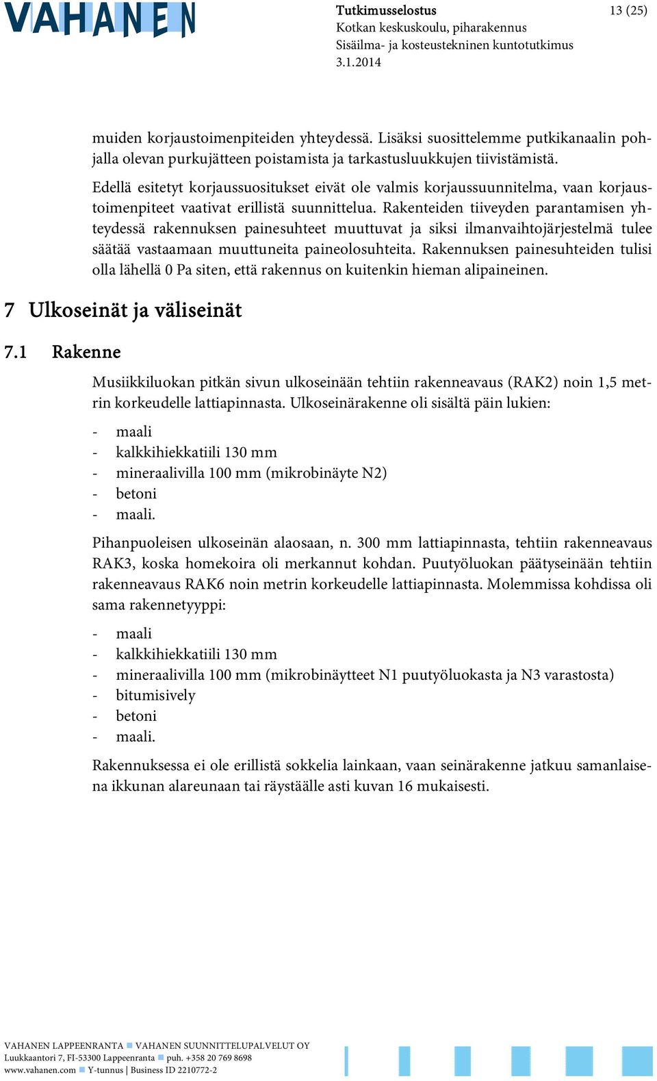 Rakenteiden tiiveyden parantamisen yhteydessä rakennuksen painesuhteet muuttuvat ja siksi ilmanvaihtojärjestelmä tulee säätää vastaamaan muuttuneita paineolosuhteita.