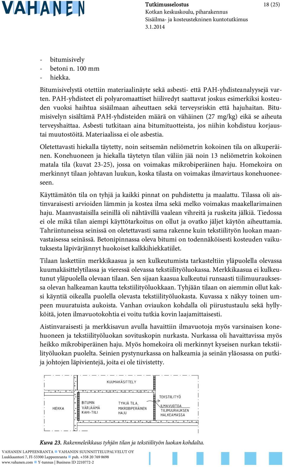 Bitumisivelyn sisältämä PAH-yhdisteiden määrä on vähäinen (27 mg/kg) eikä se aiheuta terveyshaittaa. Asbesti tutkitaan aina bitumituotteista, jos niihin kohdistuu korjaustai muutostöitä.