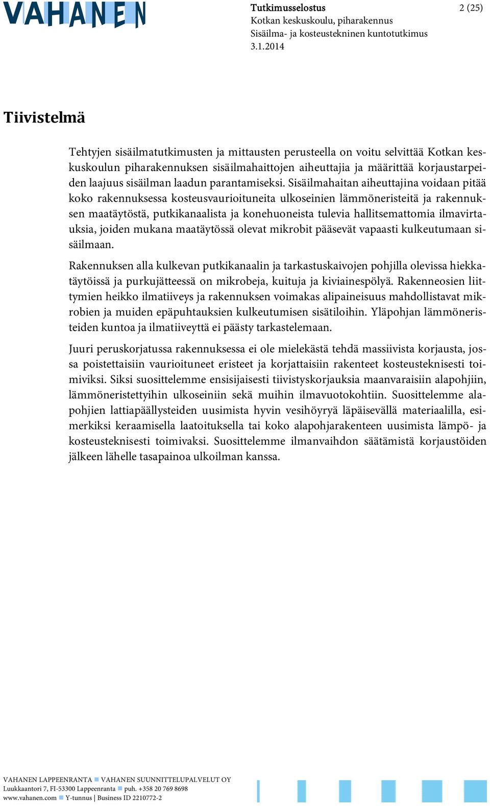 Sisäilmahaitan aiheuttajina voidaan pitää koko rakennuksessa kosteusvaurioituneita ulkoseinien lämmöneristeitä ja rakennuksen maatäytöstä, putkikanaalista ja konehuoneista tulevia hallitsemattomia