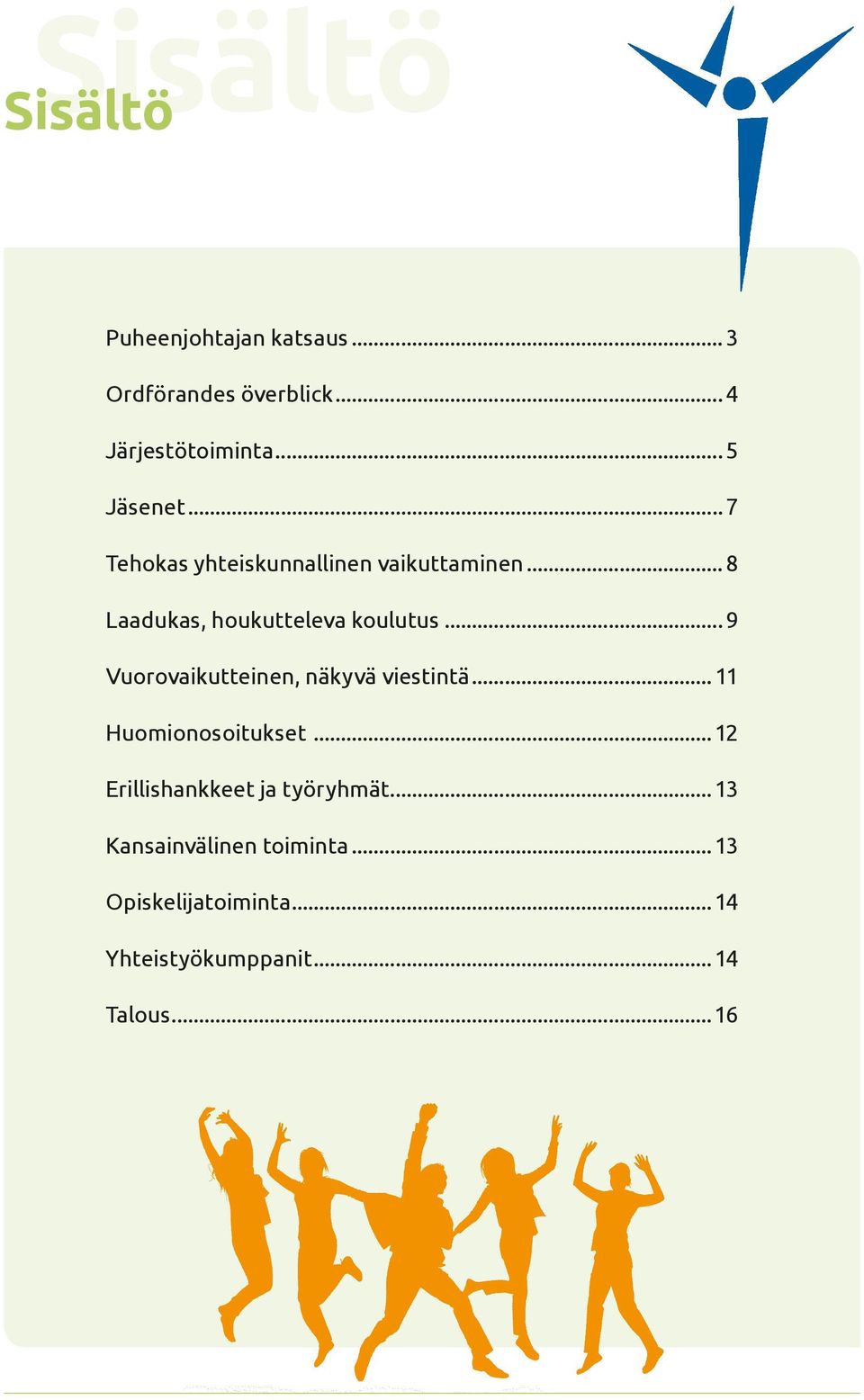 .. 9 Vuorovaikutteinen, näkyvä viestintä... 11 Huomionosoitukset.