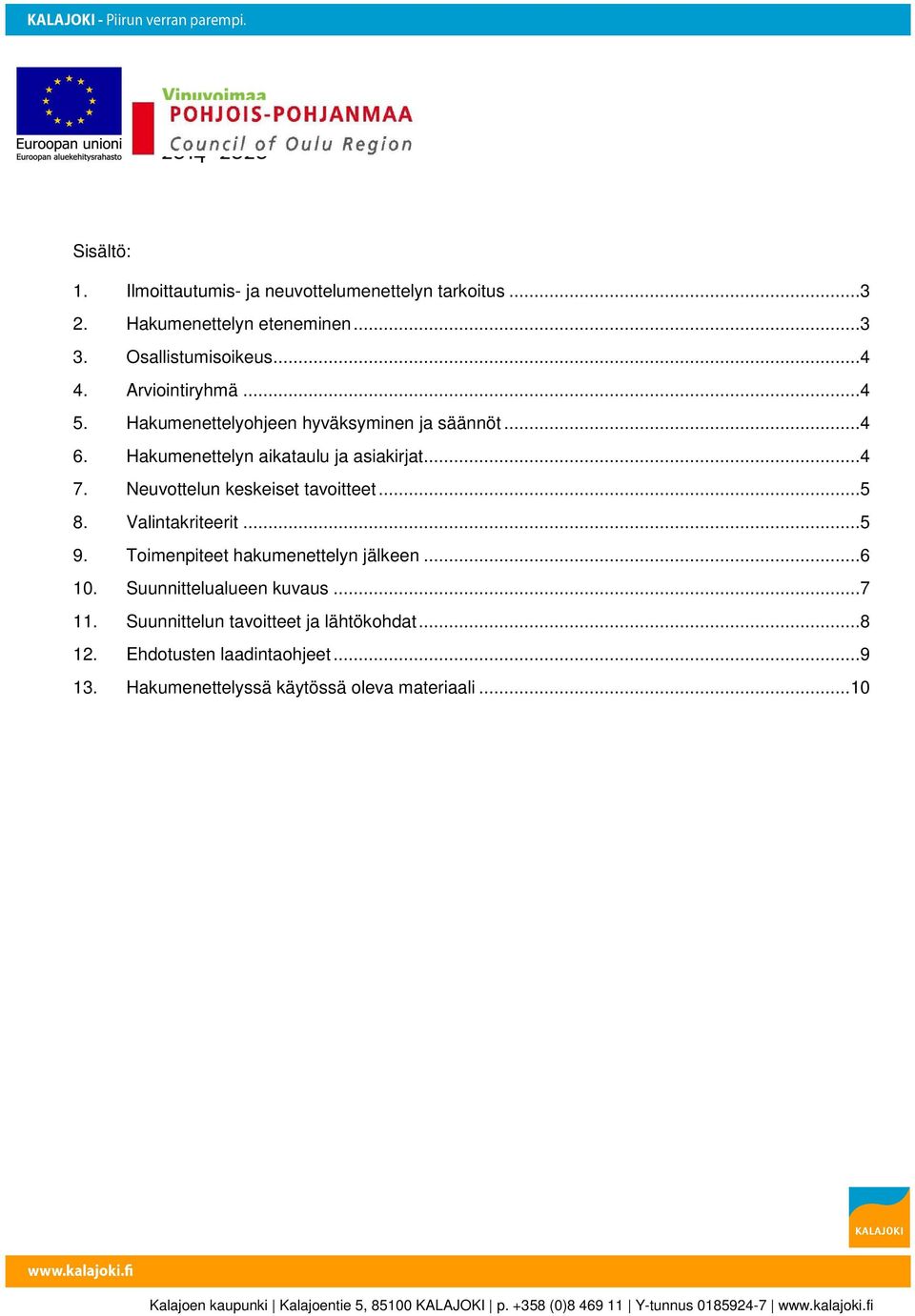 Neuvottelun keskeiset tavoitteet... 5 8. Valintakriteerit... 5 9. Toimenpiteet hakumenettelyn jälkeen... 6 10.