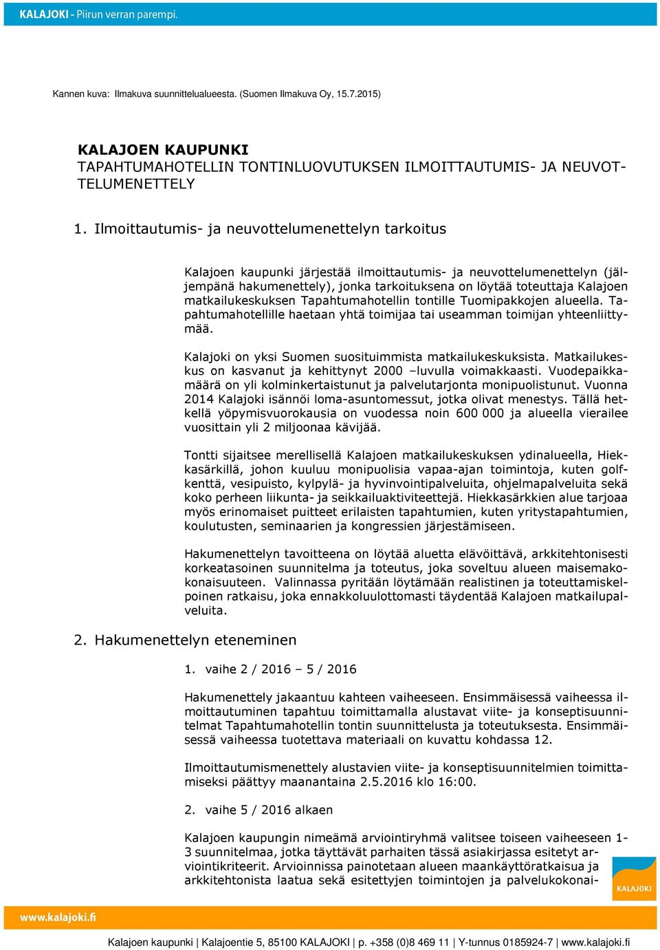 matkailukeskuksen Tapahtumahotellin tontille Tuomipakkojen alueella. Tapahtumahotellille haetaan yhtä toimijaa tai useamman toimijan yhteenliittymää.