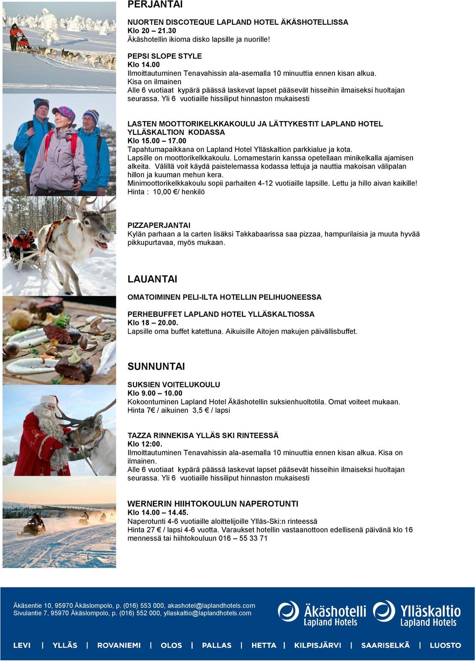 Yli 6 vuotiaille hissiliput hinnaston mukaisesti LASTEN MOOTTORIKELKKAKOULU JA LÄTTYKESTIT LAPLAND HOTEL YLLÄSKALTION KODASSA Klo 15.00 17.