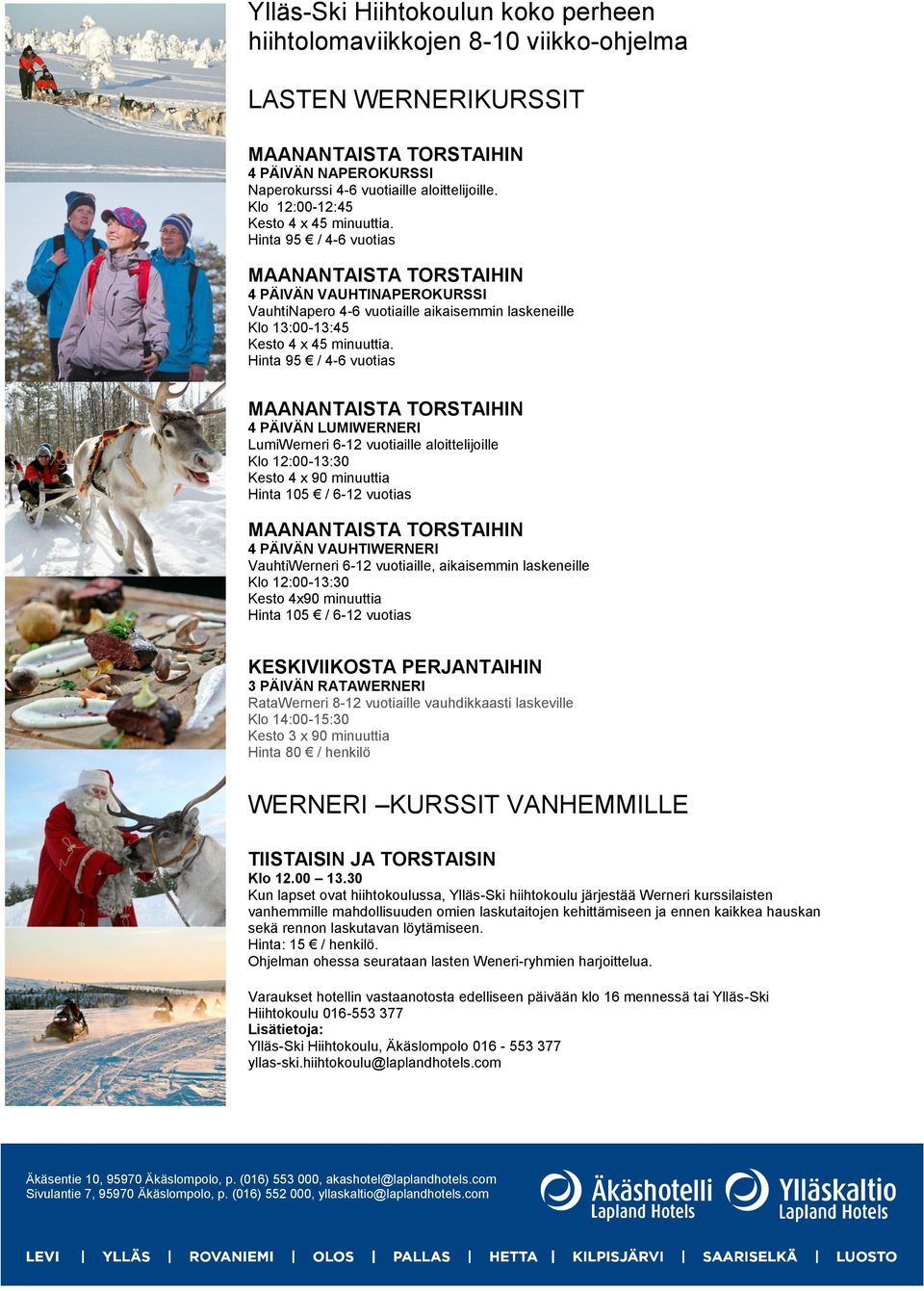 Hinta 95 / 4-6 vuotias 4 PÄIVÄN LUMIWERNERI LumiWerneri 6-12 vuotiaille aloittelijoille Klo 12:00-13:30 Kesto 4 x 90 minuuttia Hinta 105 / 6-12 vuotias 4 PÄIVÄN VAUHTIWERNERI VauhtiWerneri 6-12