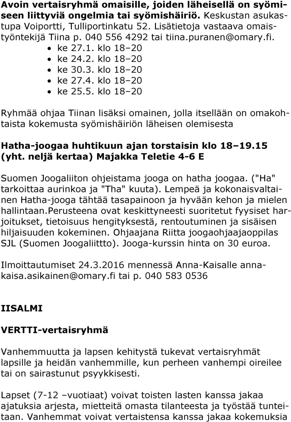 15 (yht. neljä kertaa) Majakka Teletie 4-6 E Suomen Joogaliiton ohjeistama jooga on hatha joogaa. ("Ha" tarkoittaa aurinkoa ja "Tha" kuuta).