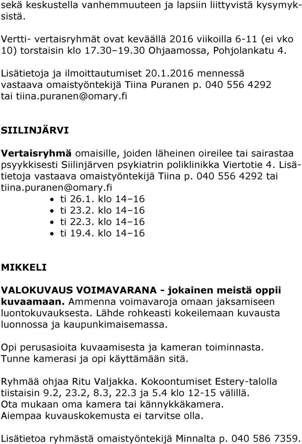 fi SIILINJÄRVI Vertaisryhmä omaisille, joiden läheinen oireilee tai sairastaa psyykkisesti Siilinjärven psykiatrin poliklinikka Viertotie 4. Lisätietoja vastaava omaistyöntekijä Tiina p.