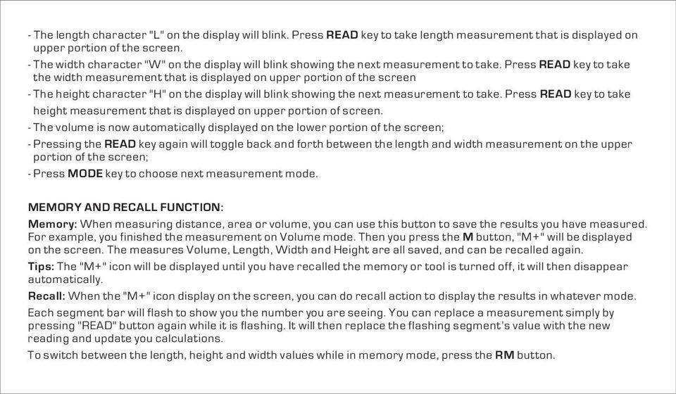 Press READ key to take the width measurement that is displayed on upper portion of the screen - The height character "H" on the display will blink showing the next measurement to take.