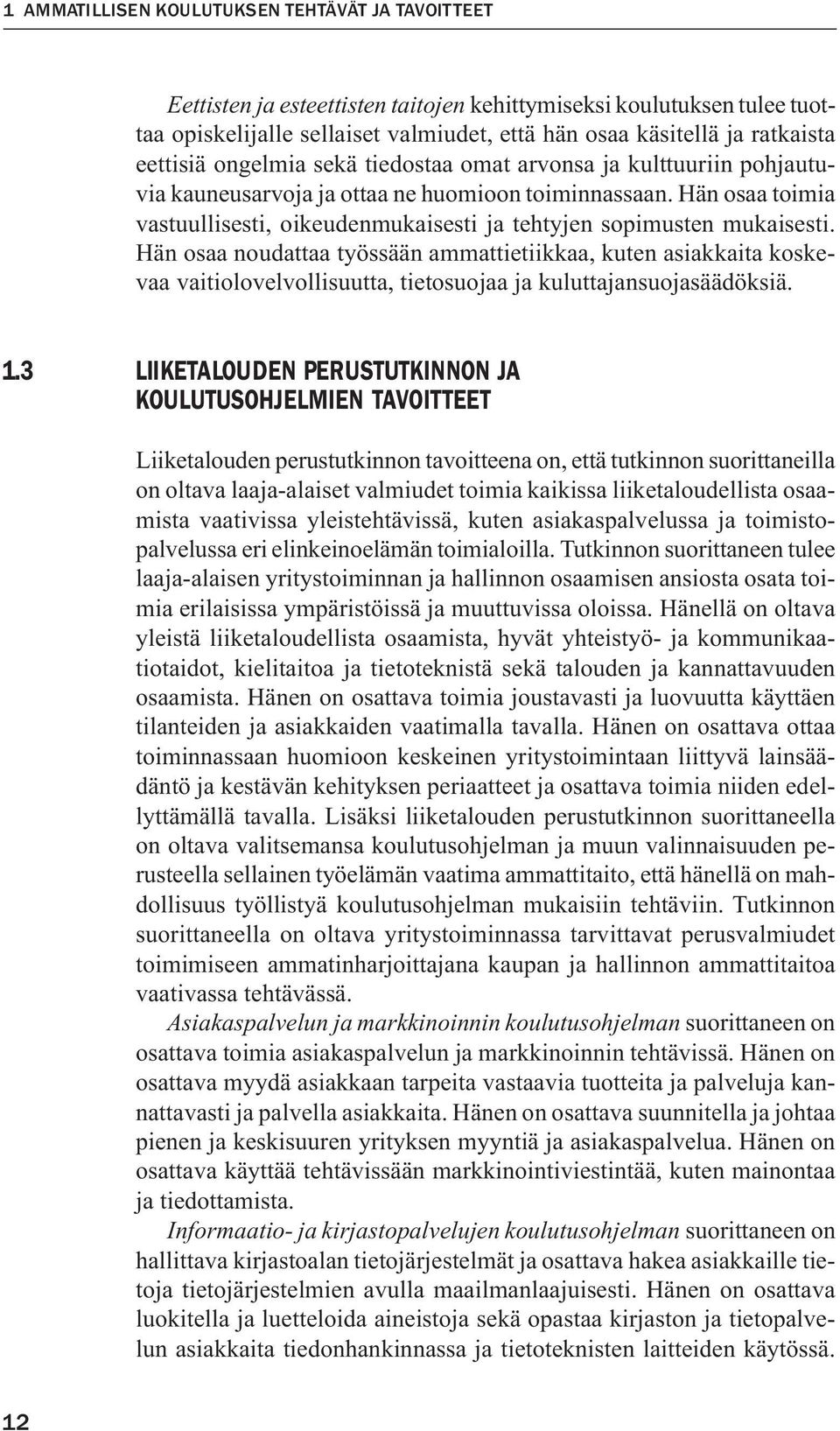 Hän osaa toimia vastuullisesti, oikeudenmukaisesti ja tehtyjen sopimusten mukaisesti.