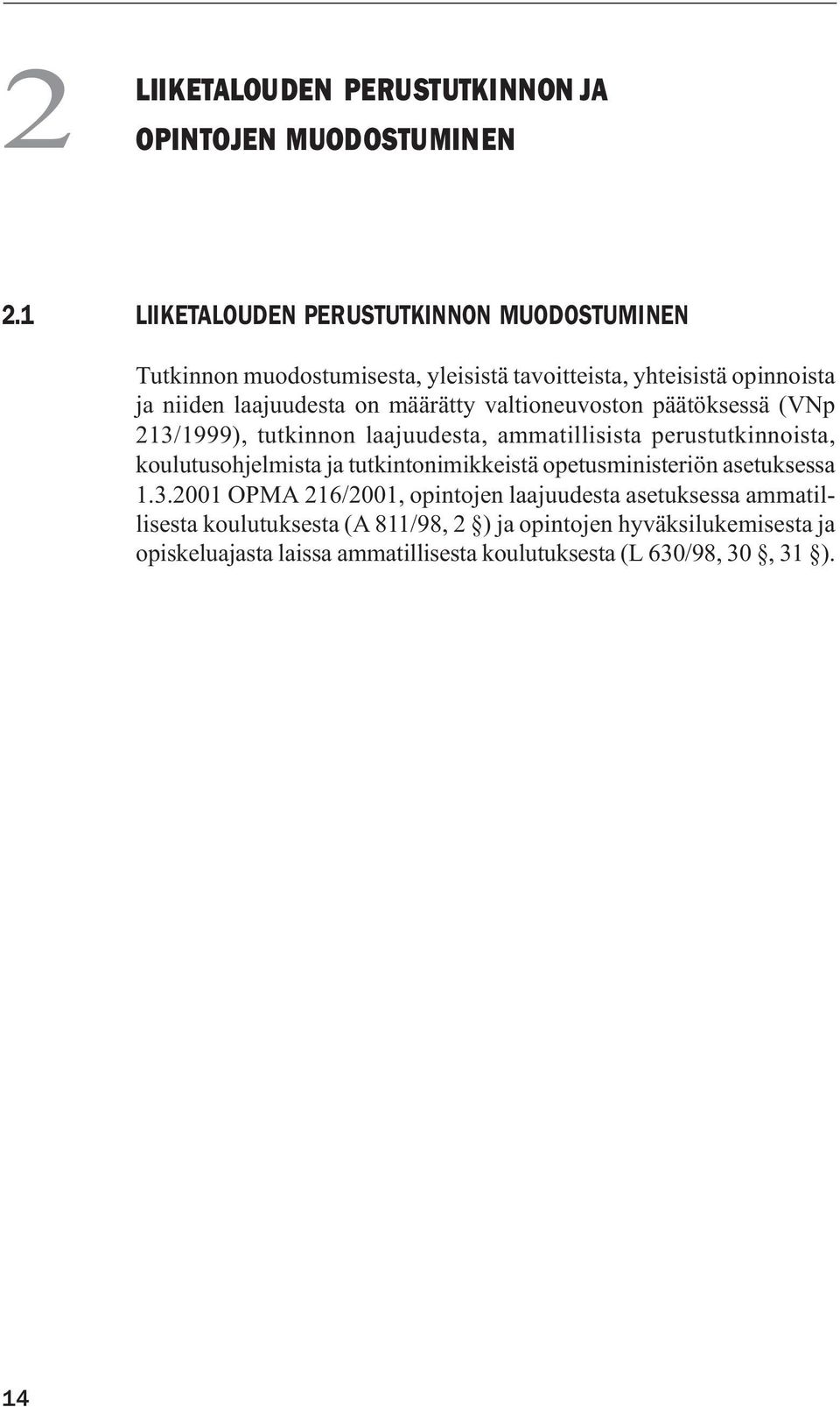 määrätty valtioneuvoston päätöksessä (VNp 213/1999), tutkinnon laajuudesta, ammatillisista perustutkinnoista, koulutusohjelmista ja