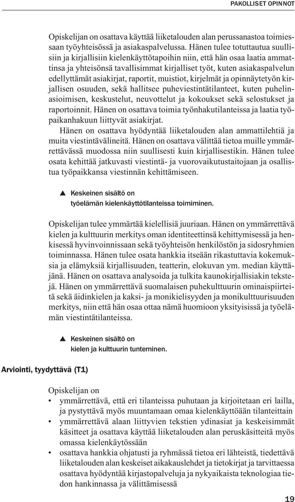 asiakirjat, raportit, muistiot, kirjelmät ja opinnäytetyön kirjallisen osuuden, sekä hallitsee puheviestintätilanteet, kuten puhelinasioimisen, keskustelut, neuvottelut ja kokoukset sekä selostukset