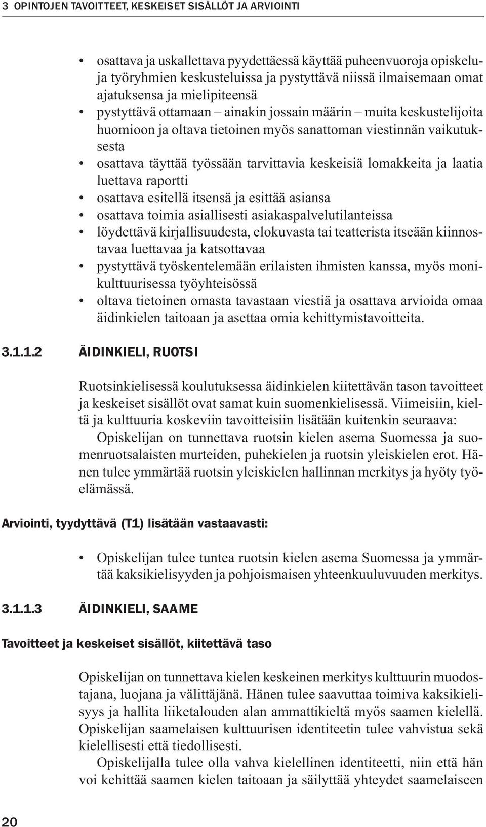 tarvittavia keskeisiä lomakkeita ja laatia luettava raportti osattava esitellä itsensä ja esittää asiansa osattava toimia asiallisesti asiakaspalvelutilanteissa löydettävä kirjallisuudesta,