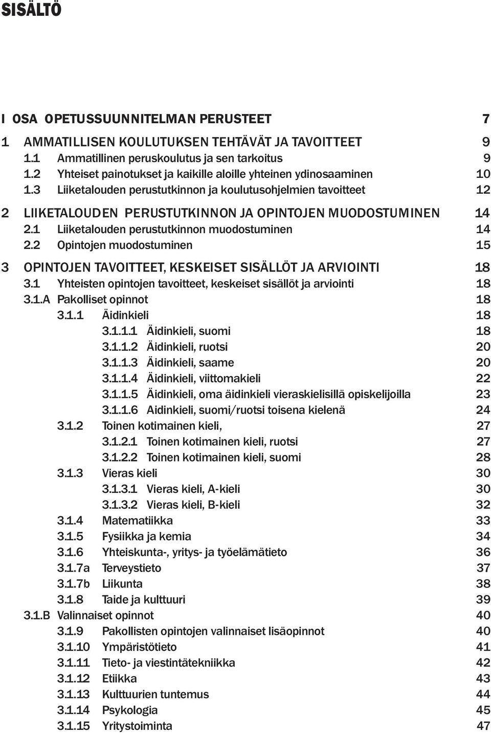 1 Liiketalouden perustutkinnon muodostuminen 14 2.2 Opintojen muodostuminen 15 3 OPINTOJEN TAVOITTEET, KESKEISET SISÄLLÖT JA ARVIOINTI 18 3.