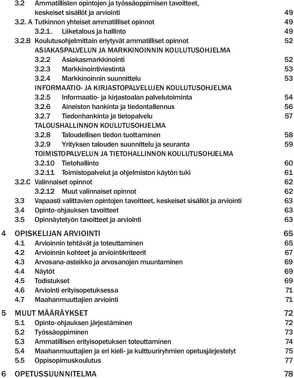 2.6 Aineiston hankinta ja tiedontallennus 56 3.2.7 Tiedonhankinta ja tietopalvelu 57 TALOUSHALLINNON KOULUTUSOHJELMA 3.2.8 Taloudellisen tiedon tuottaminen 58 3.2.9 Yrityksen talouden suunnittelu ja seuranta 59 TOIMISTOPALVELUN JA TIETOHALLINNON KOULUTUSOHJELMA 3.