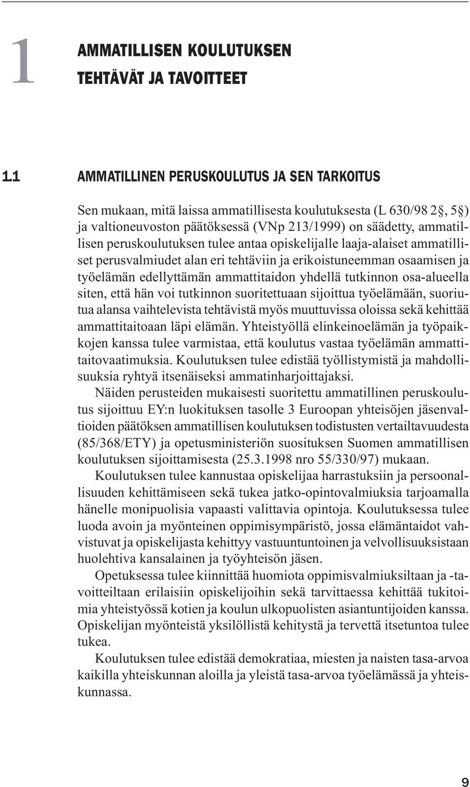 peruskoulutuksen tulee antaa opiskelijalle laaja-alaiset ammatilliset perusvalmiudet alan eri tehtäviin ja erikoistuneemman osaamisen ja työelämän edellyttämän ammattitaidon yhdellä tutkinnon