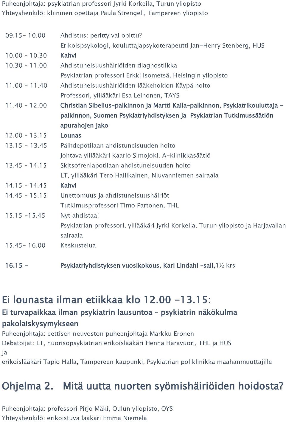 00-11.40 Ahdistuneisuushäiriöiden lääkehoidon Käypä hoito Professori, ylilääkäri Esa Leinonen, TAYS 11.40 12.