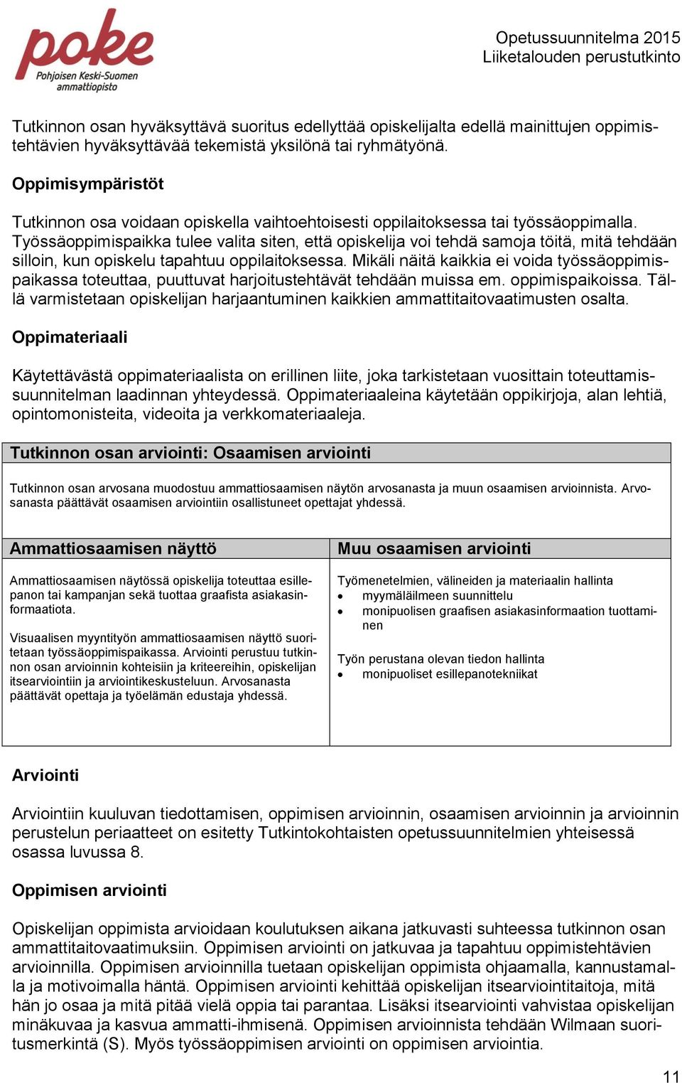 Työssäoppimispaikka tulee valita siten, että opiskelija voi tehdä samoja töitä, mitä tehdään silloin, kun opiskelu tapahtuu oppilaitoksessa.