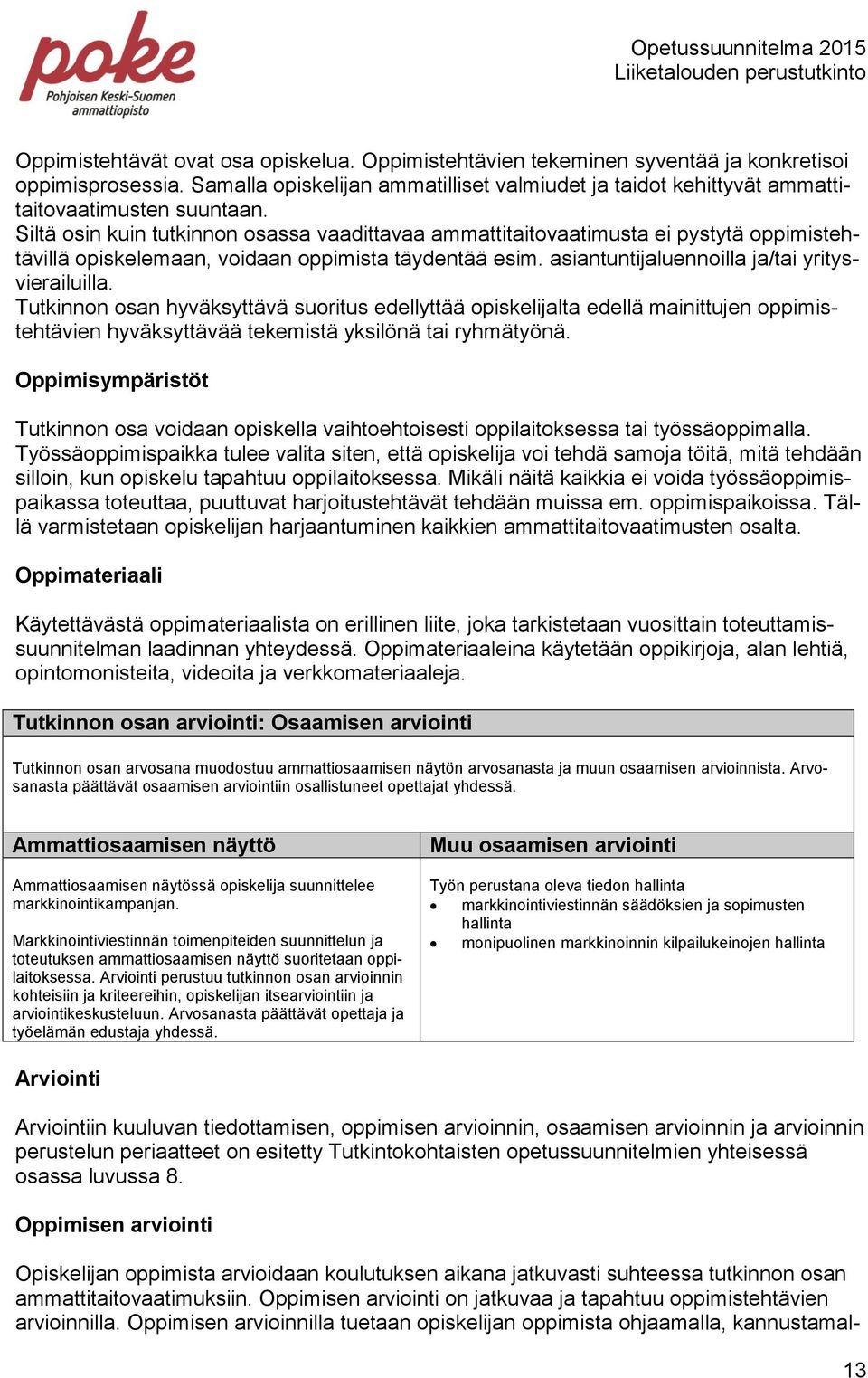 Siltä osin kuin tutkinnon osassa vaadittavaa ammattitaitovaatimusta ei pystytä oppimistehtävillä opiskelemaan, voidaan oppimista täydentää esim. asiantuntijaluennoilla ja/tai yritysvierailuilla.