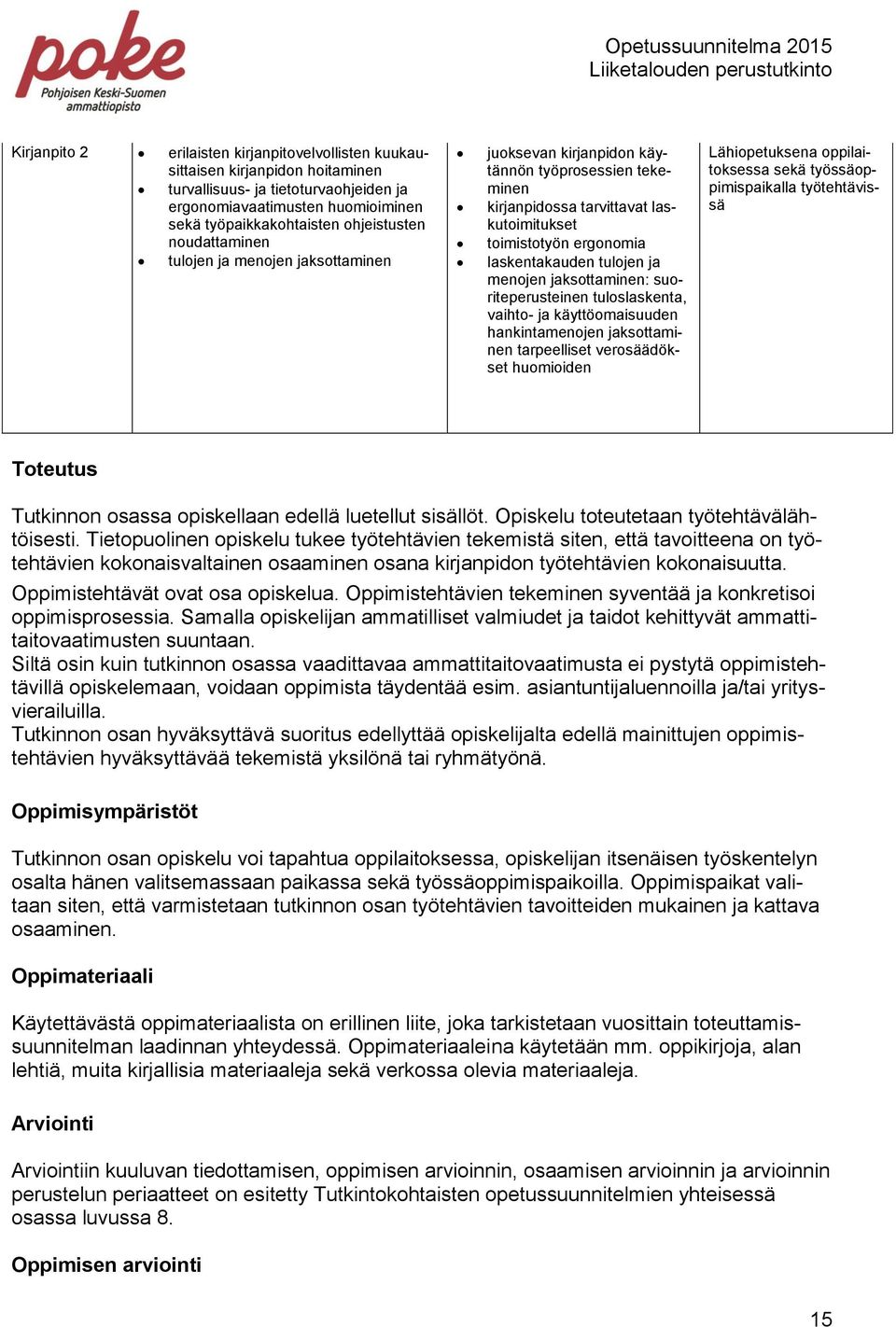 menojen jaksottaminen: suoriteperusteinen tuloslaskenta, vaihto- ja käyttöomaisuuden hankintamenojen jaksottaminen tarpeelliset verosäädökset huomioiden Lähiopetuksena oppilaitoksessa sekä