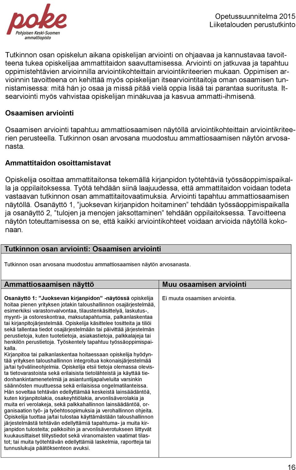 Oppimisen arvioinnin tavoitteena on kehittää myös opiskelijan itsearviointitaitoja oman osaamisen tunnistamisessa: mitä hän jo osaa ja missä pitää vielä oppia lisää tai parantaa suoritusta.