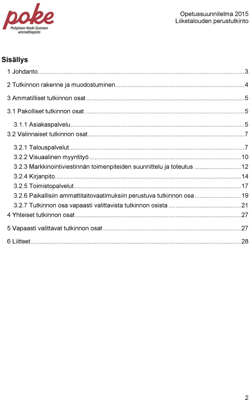 .. 12 3.2.4 Kirjanpito... 14 3.2.5 Toimistopalvelut... 17 3.2.6 Paikallisiin ammattitaitovaatimuksiin perustuva tutkinnon osa... 19 3.2.7 Tutkinnon osa vapaasti valittavista tutkinnon osista.