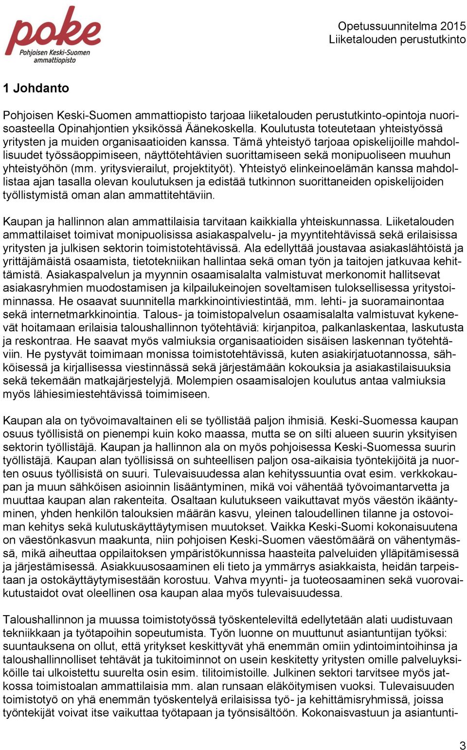 Tämä yhteistyö tarjoaa opiskelijoille mahdollisuudet työssäoppimiseen, näyttötehtävien suorittamiseen sekä monipuoliseen muuhun yhteistyöhön (mm. yritysvierailut, projektityöt).