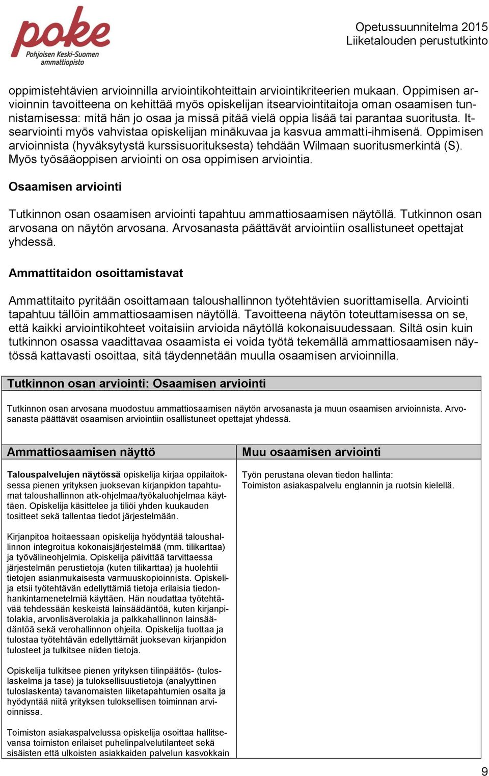 Itsearviointi myös vahvistaa opiskelijan minäkuvaa ja kasvua ammatti-ihmisenä. Oppimisen arvioinnista (hyväksytystä kurssisuorituksesta) tehdään Wilmaan suoritusmerkintä (S).