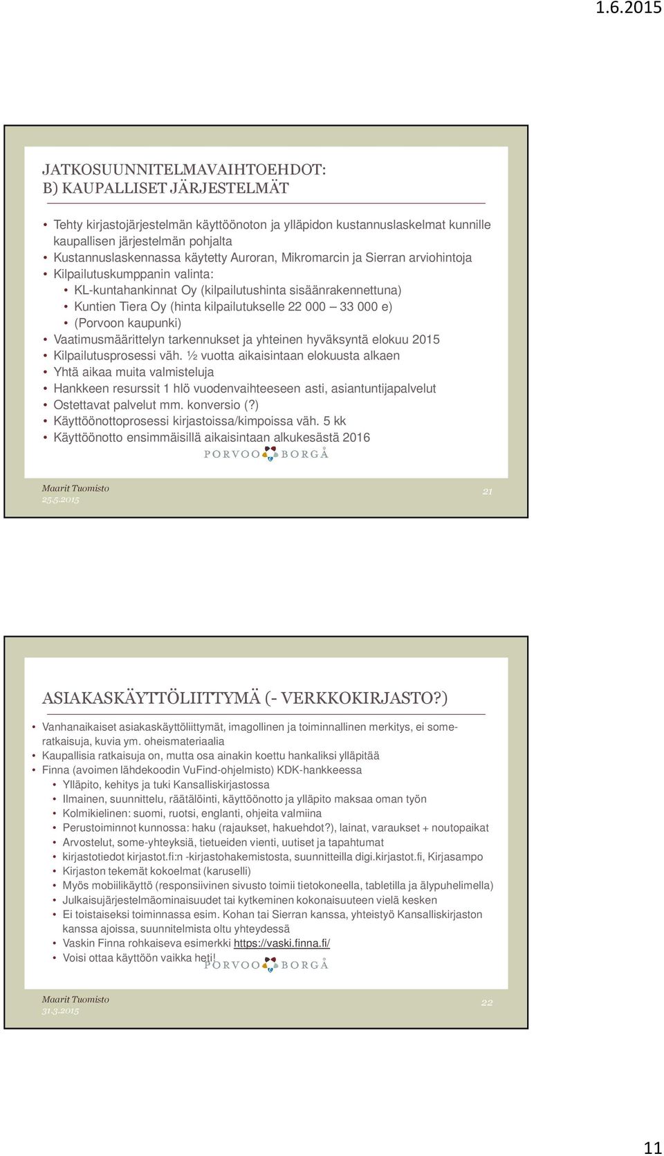 e) (Porvoon kaupunki) Vaatimusmäärittelyn tarkennukset ja yhteinen hyväksyntä elokuu 2015 Kilpailutusprosessi väh.