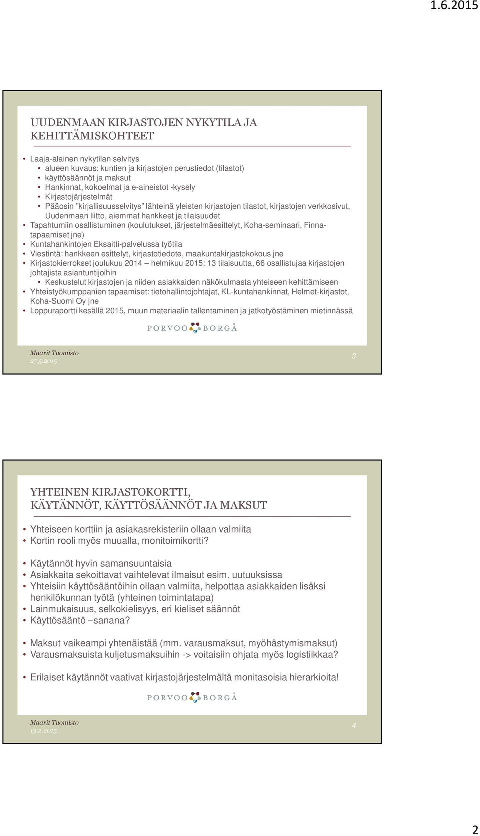 osallistuminen (koulutukset, järjestelmäesittelyt, Koha-seminaari, Finnatapaamiset jne) Kuntahankintojen Eksaitti-palvelussa työtila Viestintä: hankkeen esittelyt, kirjastotiedote,