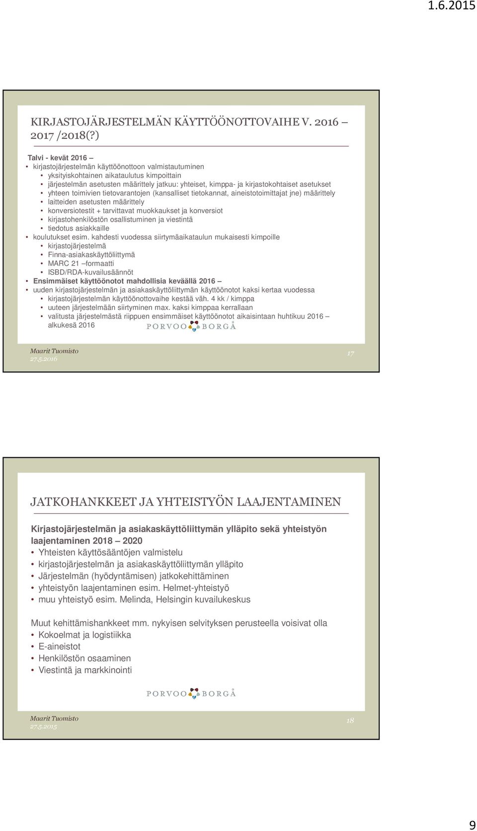 asetukset yhteen toimivien tietovarantojen (kansalliset tietokannat, aineistotoimittajat jne) määrittely laitteiden asetusten määrittely konversiotestit + tarvittavat muokkaukset ja konversiot