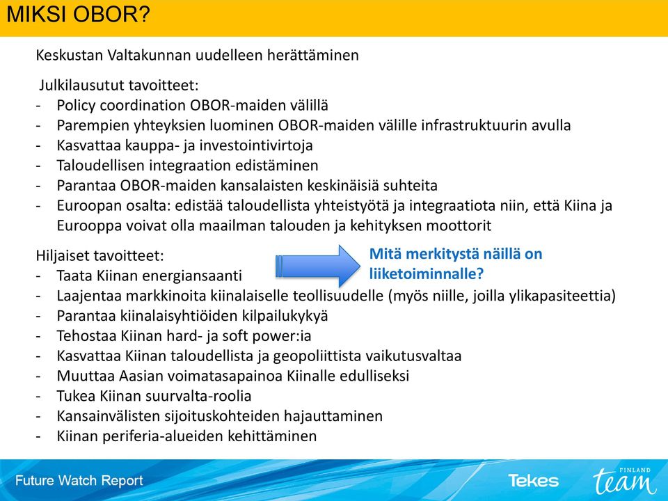 Kasvattaa kauppa- ja investointivirtoja - Taloudellisen integraation edistäminen - Parantaa OBOR-maiden kansalaisten keskinäisiä suhteita - Euroopan osalta: edistää taloudellista yhteistyötä ja