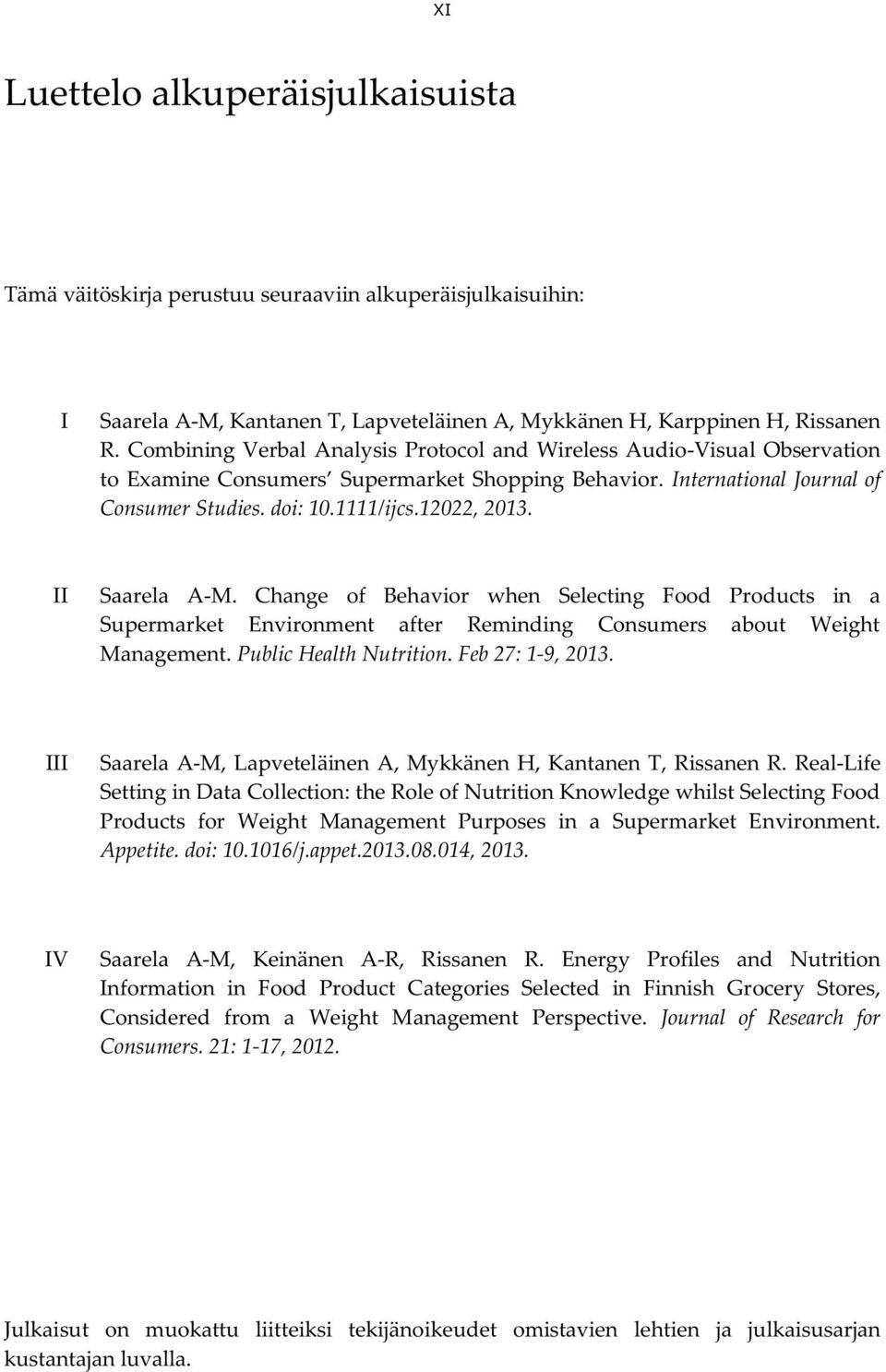 II Saarela A-M. Change of Behavior when Selecting Food Products in a Supermarket Environment after Reminding Consumers about Weight Management. Public Health Nutrition. Feb 27: 1-9, 201.