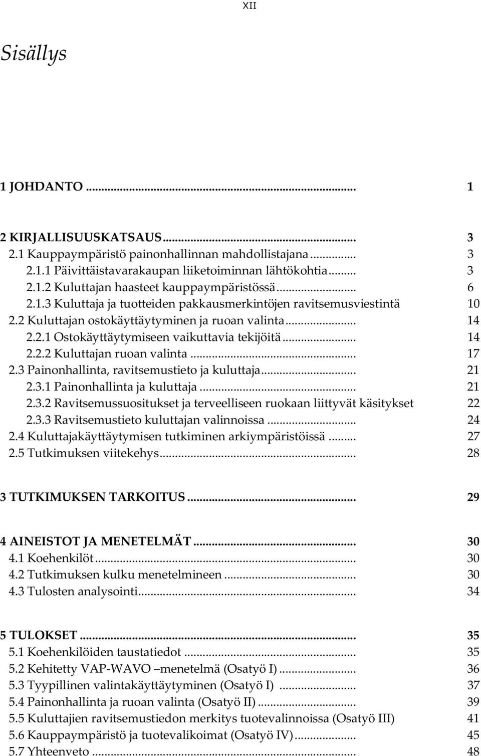 .. 17 2. Painonhallinta, ravitsemustieto ja kuluttaja... 21 2..1 Painonhallinta ja kuluttaja... 21 2..2 Ravitsemussuositukset ja terveelliseen ruokaan liittyvät käsitykset 22 2.