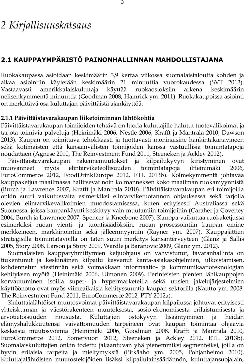 (SVT 201). Vastaavasti amerikkalaiskuluttaja käyttää ruokaostoksiin arkena keskimäärin nelisenkymmentä minuuttia (Goodman 2008, Hamrick ym. 2011).