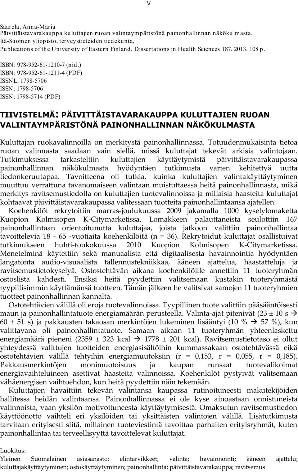 ) ISBN: 978-952-61-1211-4 (PDF) ISSNL: 1798-5706 ISSN: 1798-5706 ISSN: 1798-5714 (PDF) TIIVISTELMÄ: PÄIVITTÄISTAVARAKAUPPA KULUTTAJIEN RUOAN VALINTAYMPÄRISTÖNÄ PAINONHALLINNAN NÄKÖKULMASTA Kuluttajan