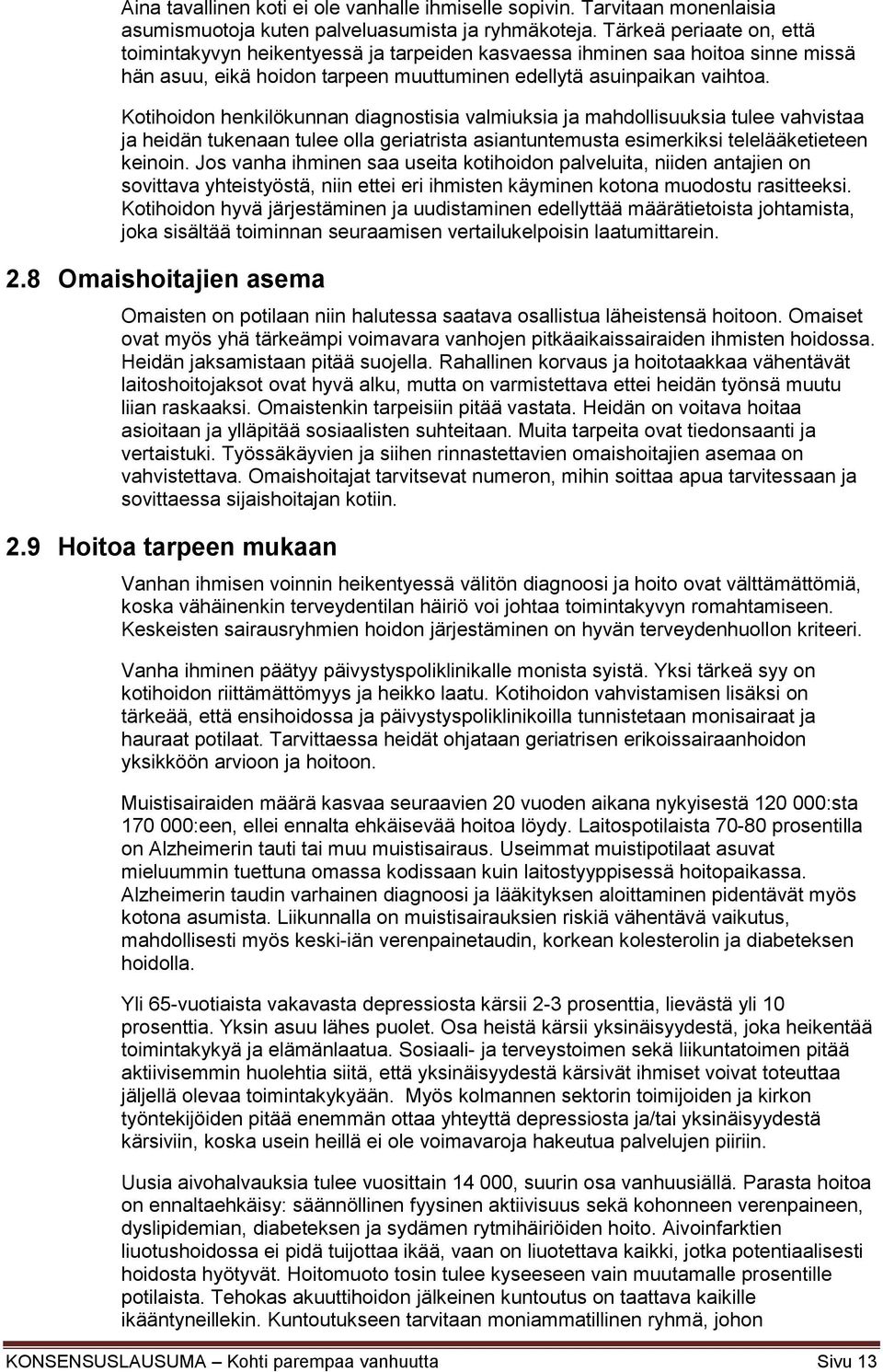 Kotihoidon henkilökunnan diagnostisia valmiuksia ja mahdollisuuksia tulee vahvistaa ja heidän tukenaan tulee olla geriatrista asiantuntemusta esimerkiksi telelääketieteen keinoin.