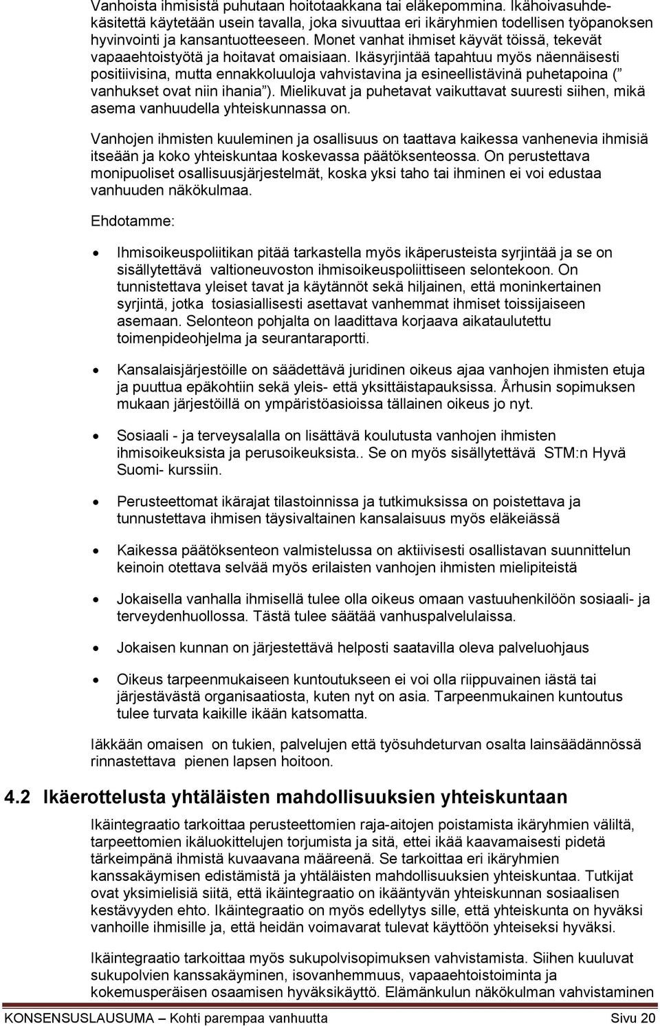 Ikäsyrjintää tapahtuu myös näennäisesti positiivisina, mutta ennakkoluuloja vahvistavina ja esineellistävinä puhetapoina ( vanhukset ovat niin ihania ).