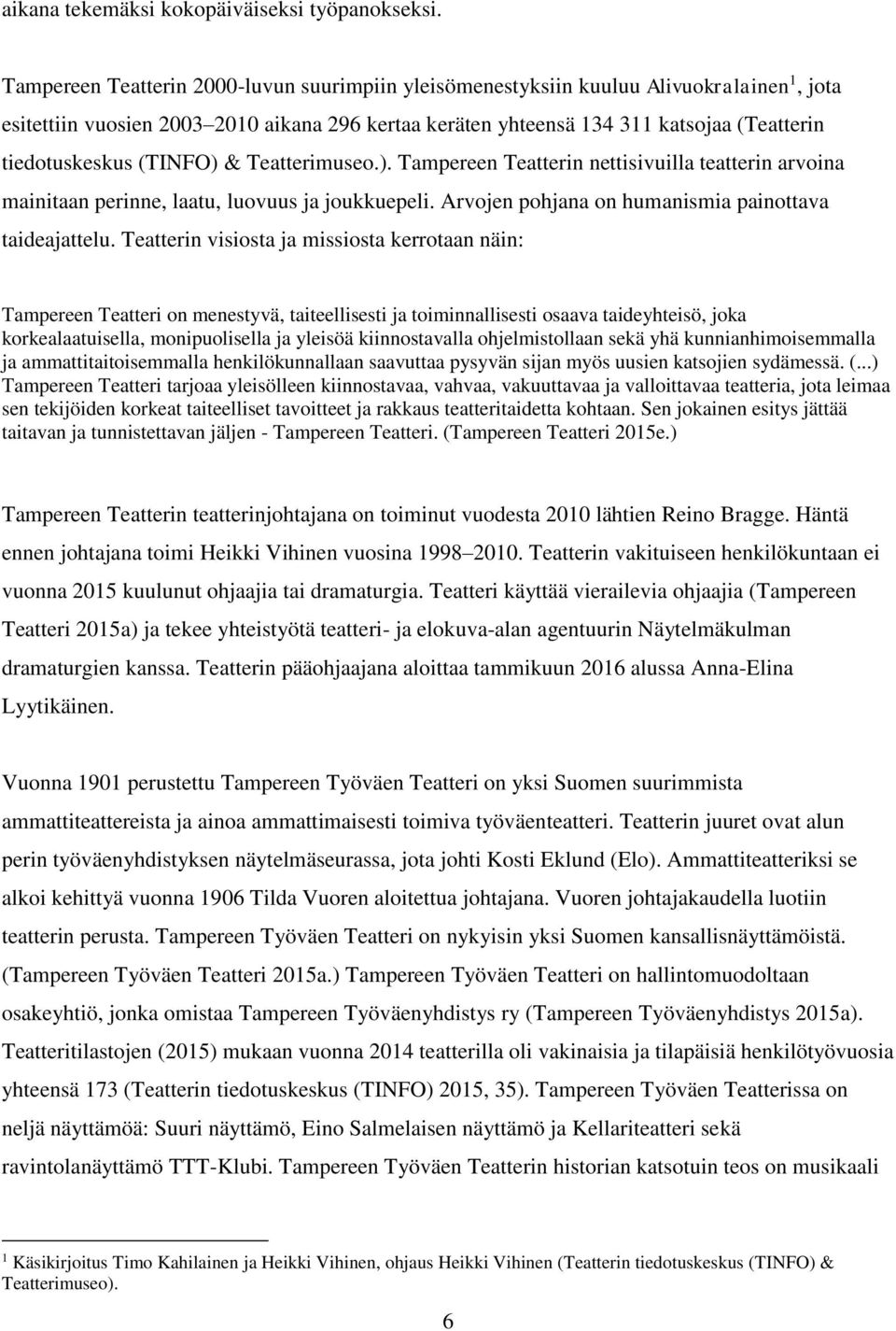 (TINFO) & Teatterimuseo.). Tampereen Teatterin nettisivuilla teatterin arvoina mainitaan perinne, laatu, luovuus ja joukkuepeli. Arvojen pohjana on humanismia painottava taideajattelu.