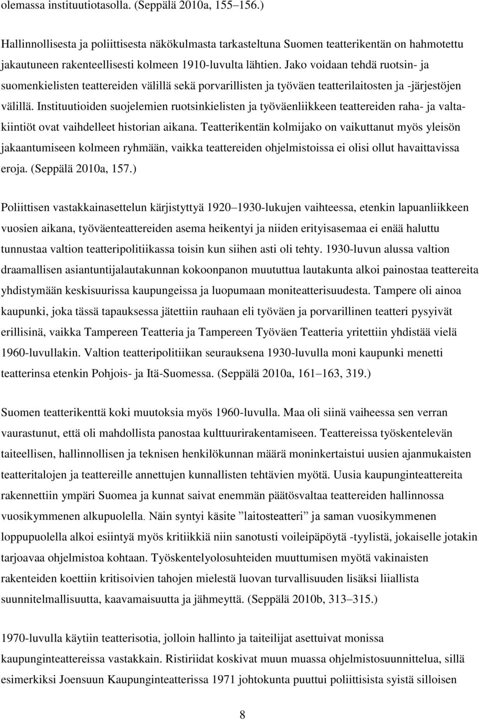 Jako voidaan tehdä ruotsin- ja suomenkielisten teattereiden välillä sekä porvarillisten ja työväen teatterilaitosten ja -järjestöjen välillä.