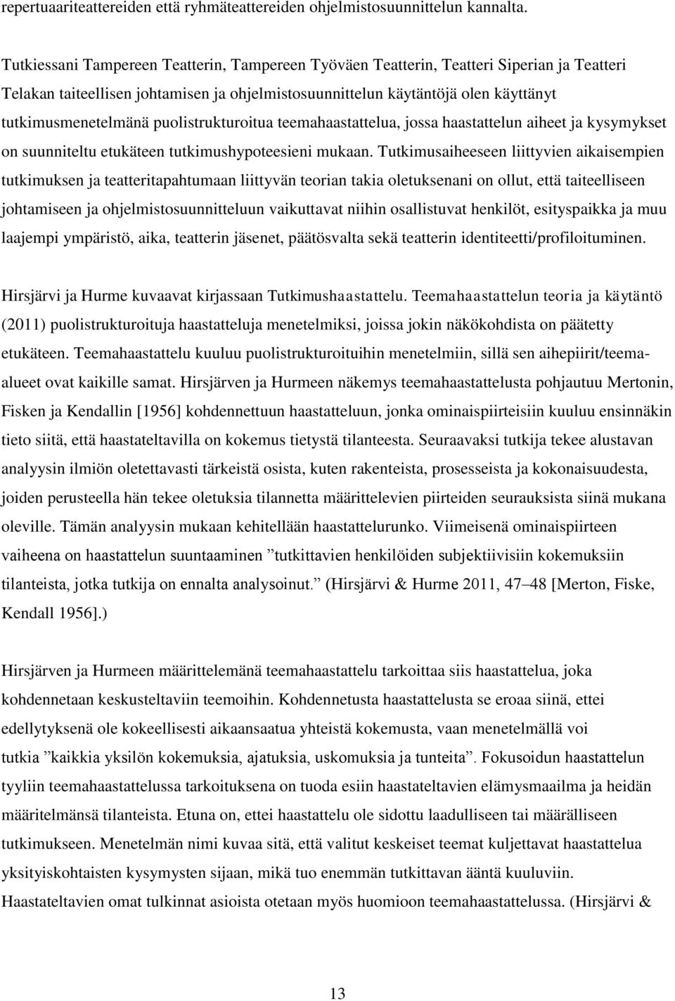 puolistrukturoitua teemahaastattelua, jossa haastattelun aiheet ja kysymykset on suunniteltu etukäteen tutkimushypoteesieni mukaan.