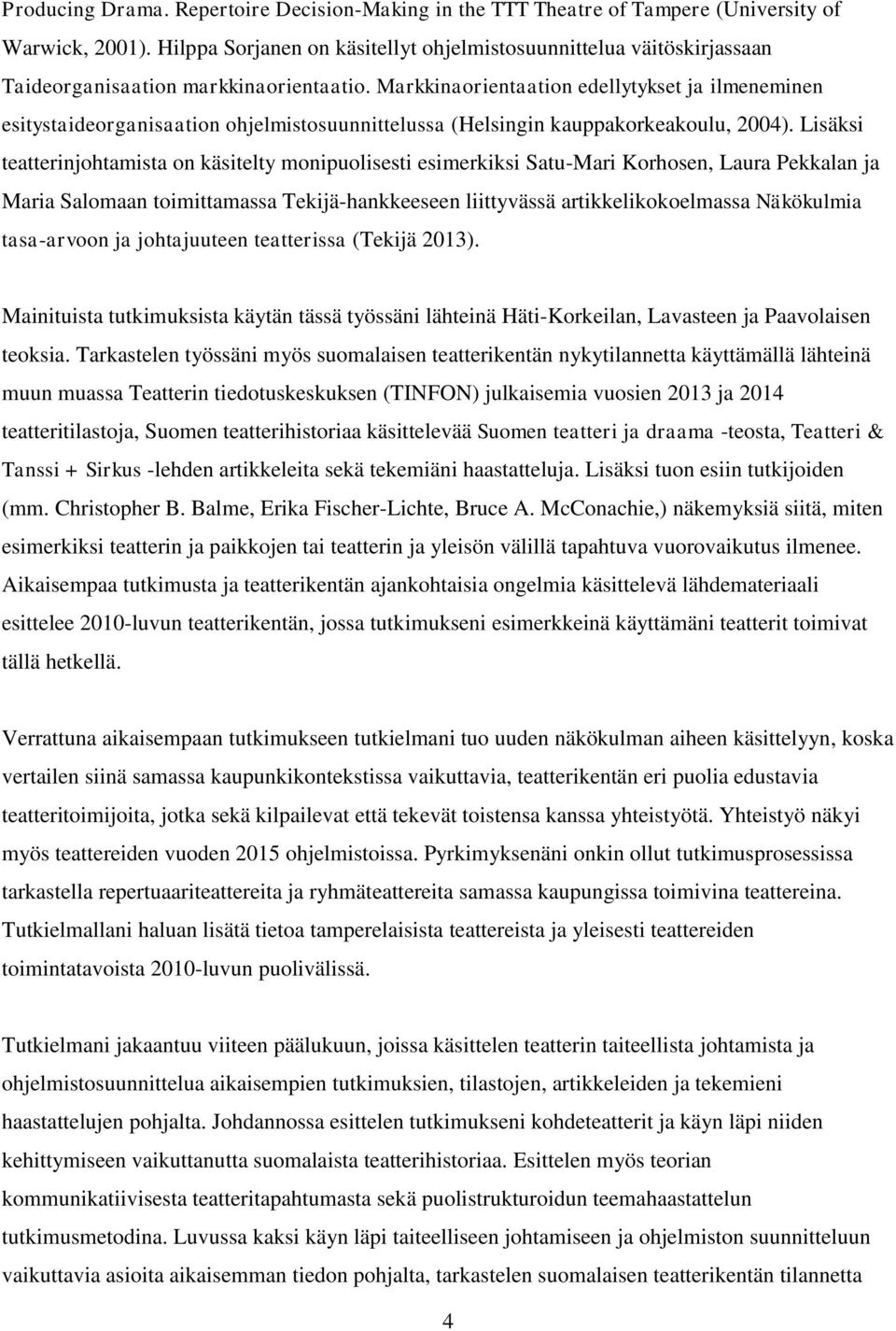 Markkinaorientaation edellytykset ja ilmeneminen esitystaideorganisaation ohjelmistosuunnittelussa (Helsingin kauppakorkeakoulu, 2004).