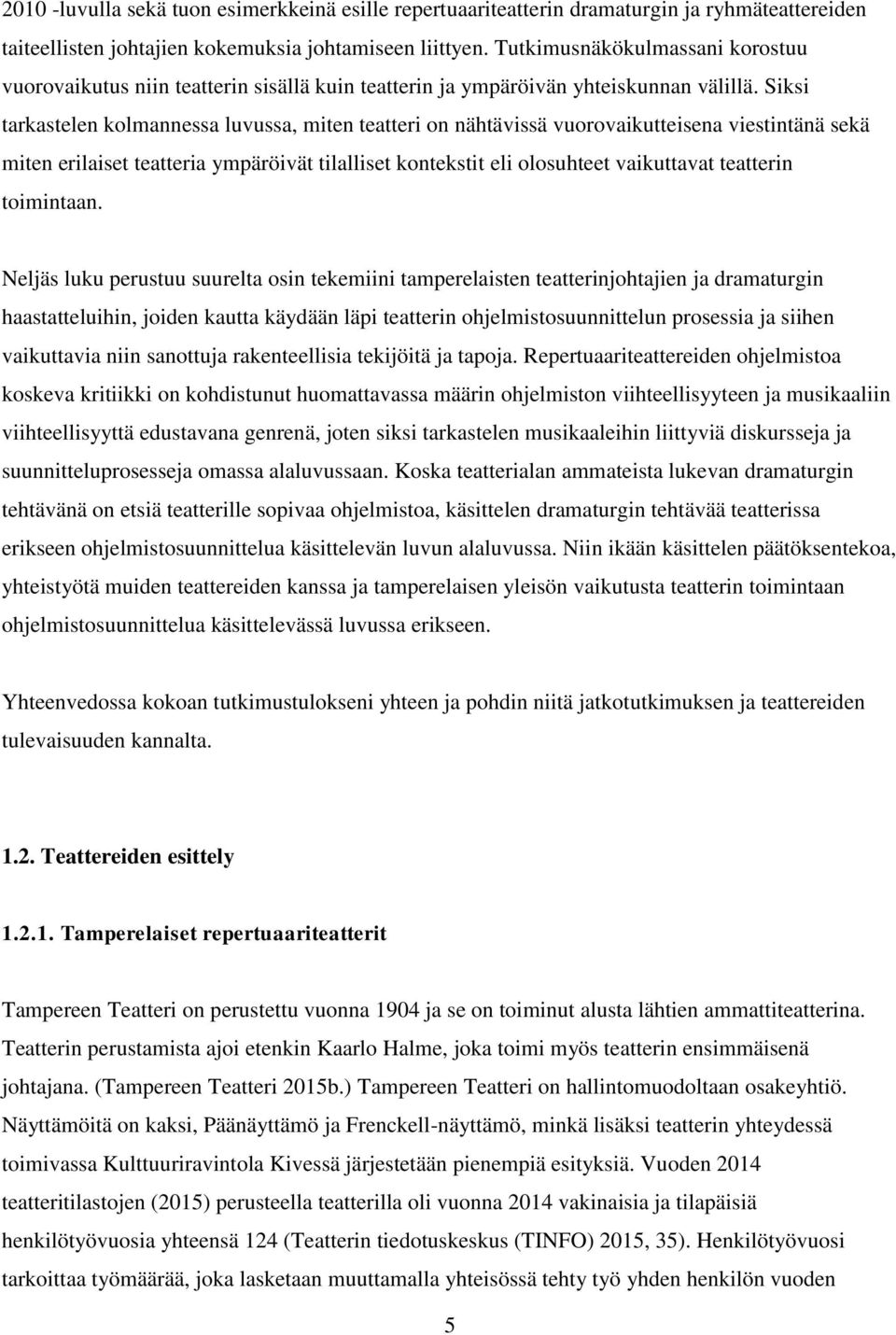 Siksi tarkastelen kolmannessa luvussa, miten teatteri on nähtävissä vuorovaikutteisena viestintänä sekä miten erilaiset teatteria ympäröivät tilalliset kontekstit eli olosuhteet vaikuttavat teatterin