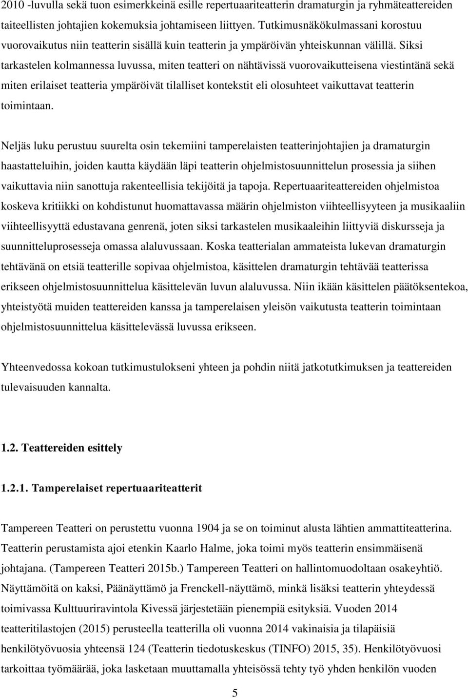 Siksi tarkastelen kolmannessa luvussa, miten teatteri on nähtävissä vuorovaikutteisena viestintänä sekä miten erilaiset teatteria ympäröivät tilalliset kontekstit eli olosuhteet vaikuttavat teatterin