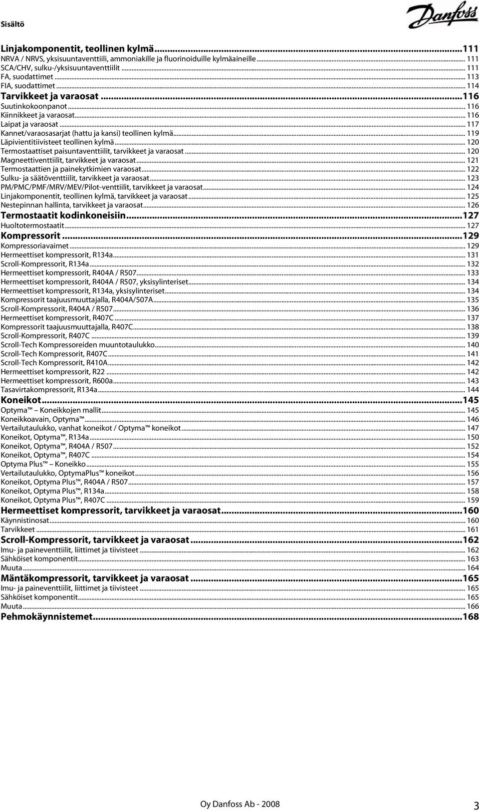 .. 119 Läpivientitiivisteet teollinen kylmä... 120 Termostaattiset paisuntaventtiilit, tarvikkeet ja varaosat... 120 Magneettiventtiilit, tarvikkeet ja varaosat.