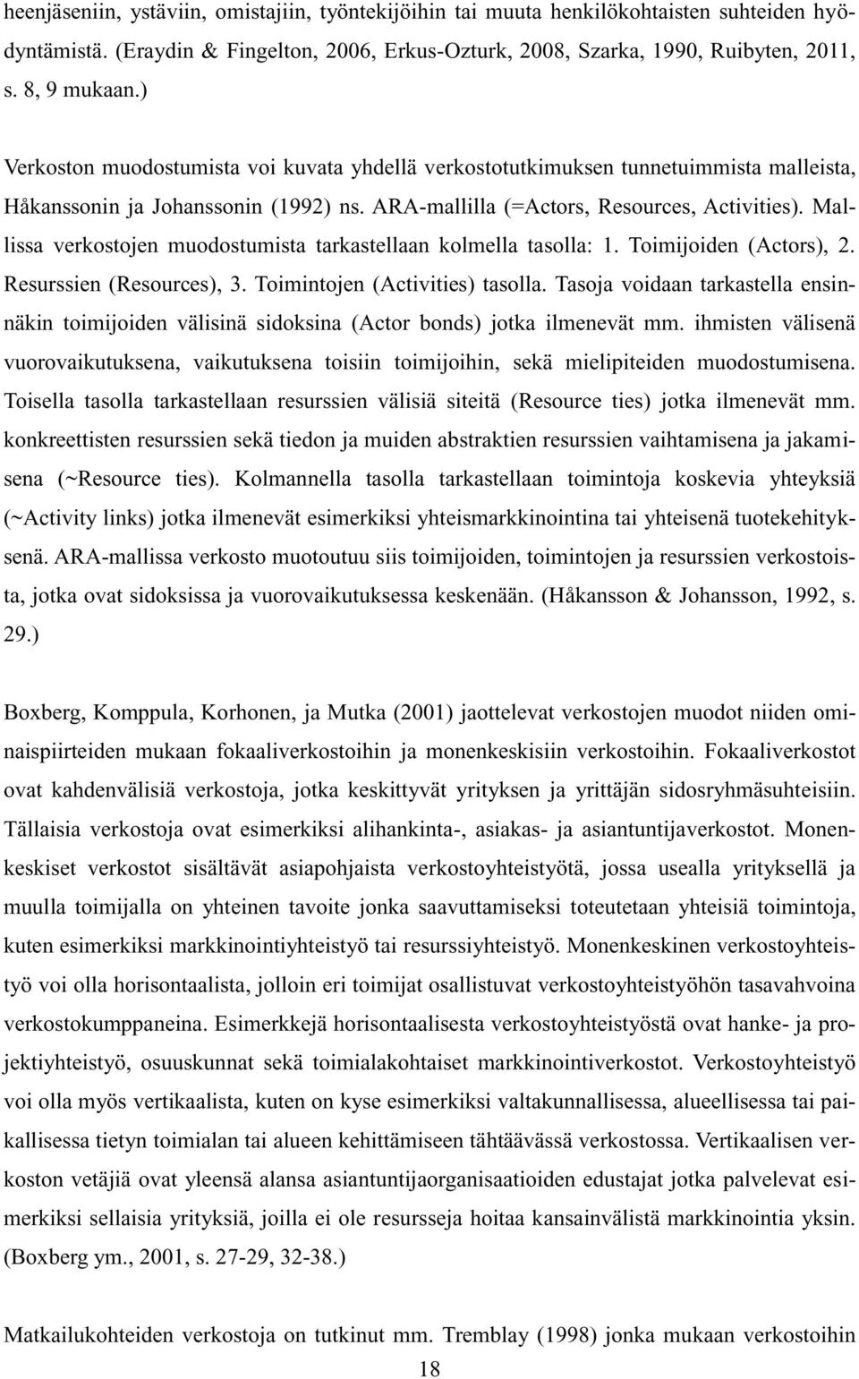 Mallissa verkostojen muodostumista tarkastellaan kolmella tasolla: 1. Toimijoiden (Actors), 2. Resurssien (Resources), 3. Toimintojen (Activities) tasolla.