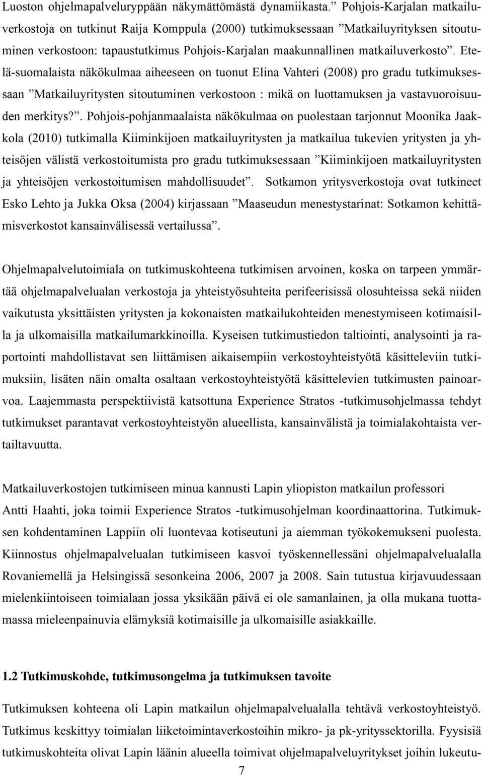 Etelä-suomalaista näkökulmaa aiheeseen on tuonut Elina Vahteri (2008) pro gradu tutkimuksessaan Matkailuyritysten sitoutuminen verkostoon : mikä on luottamuksen ja vastavuoroisuuden merkitys?