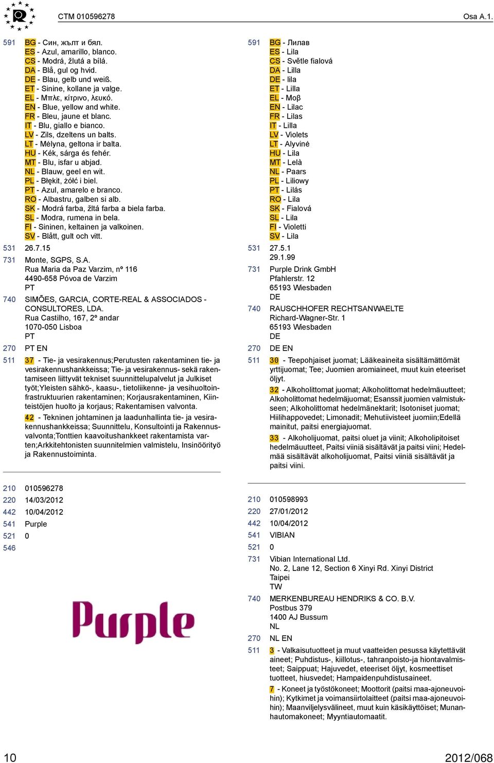 MT - Blu, isfar u abjad. NL - Blauw, geel en wit. PL - Błękit, żółć i biel. PT - Azul, amarelo e branco. RO - Albastru, galben si alb. SK - Modrá farba, žltá farba a biela farba.