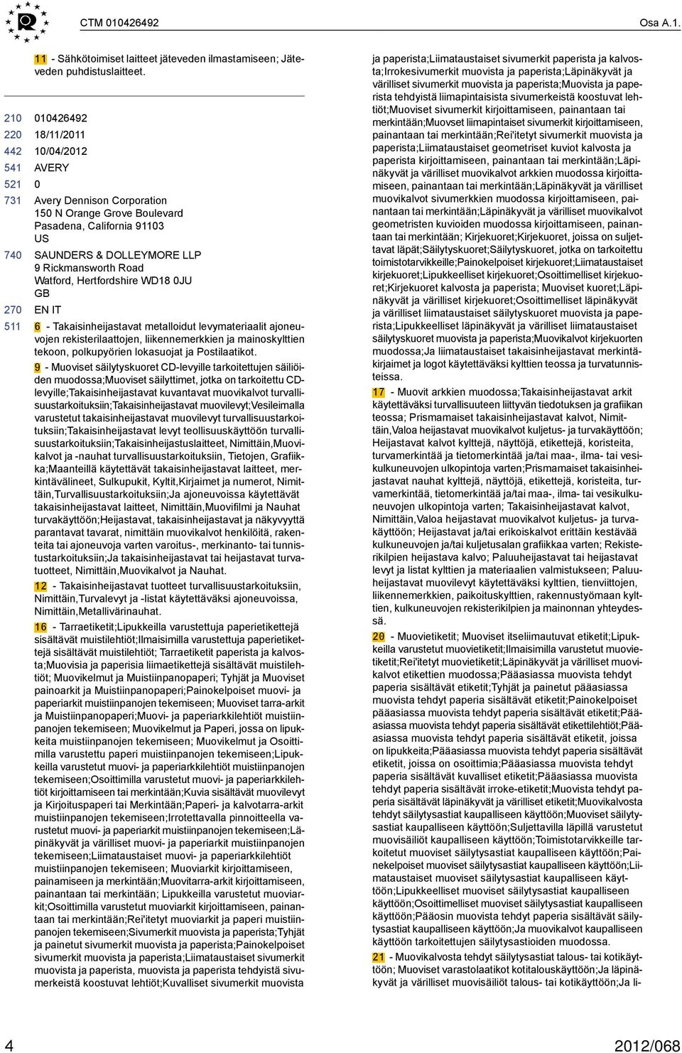 Takaisinheijastavat metalloidut levymateriaalit ajoneuvojen rekisterilaattojen, liikennemerkkien ja mainoskylttien tekoon, polkupyörien lokasuojat ja Postilaatikot.