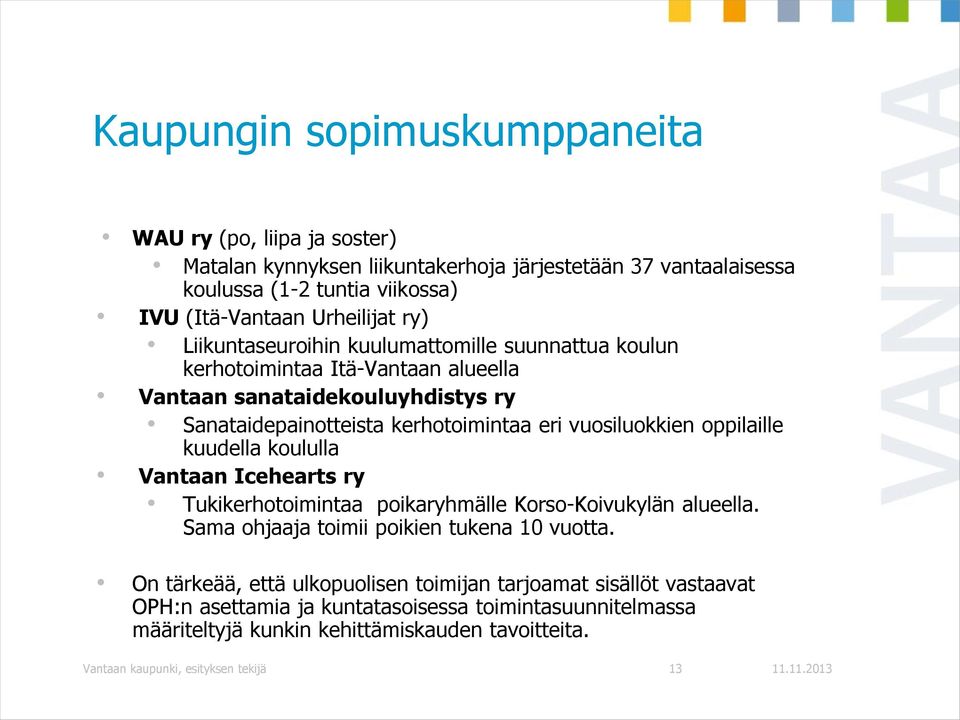 oppilaille kuudella koululla Vantaan Icehearts ry Tukikerhotoimintaa poikaryhmälle Korso-Koivukylän alueella. Sama ohjaaja toimii poikien tukena 10 vuotta.