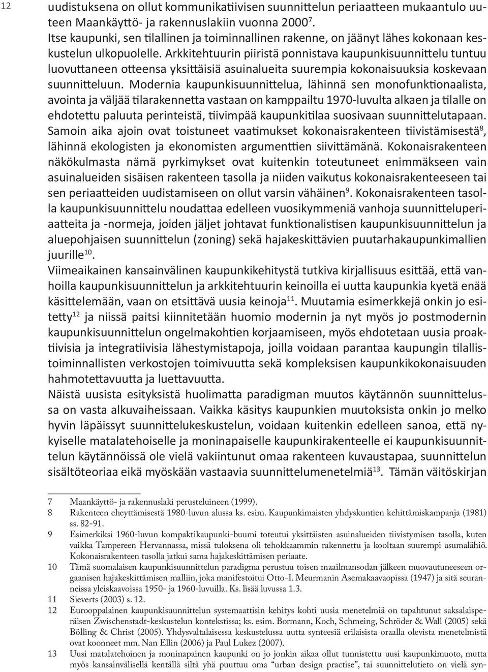Arkkitehtuurin piiristä ponnistava kaupunkisuunnittelu tuntuu luovuttaneen otteensa yksittäisiä asuinalueita suurempia kokonaisuuksia koskevaan suunnitteluun.