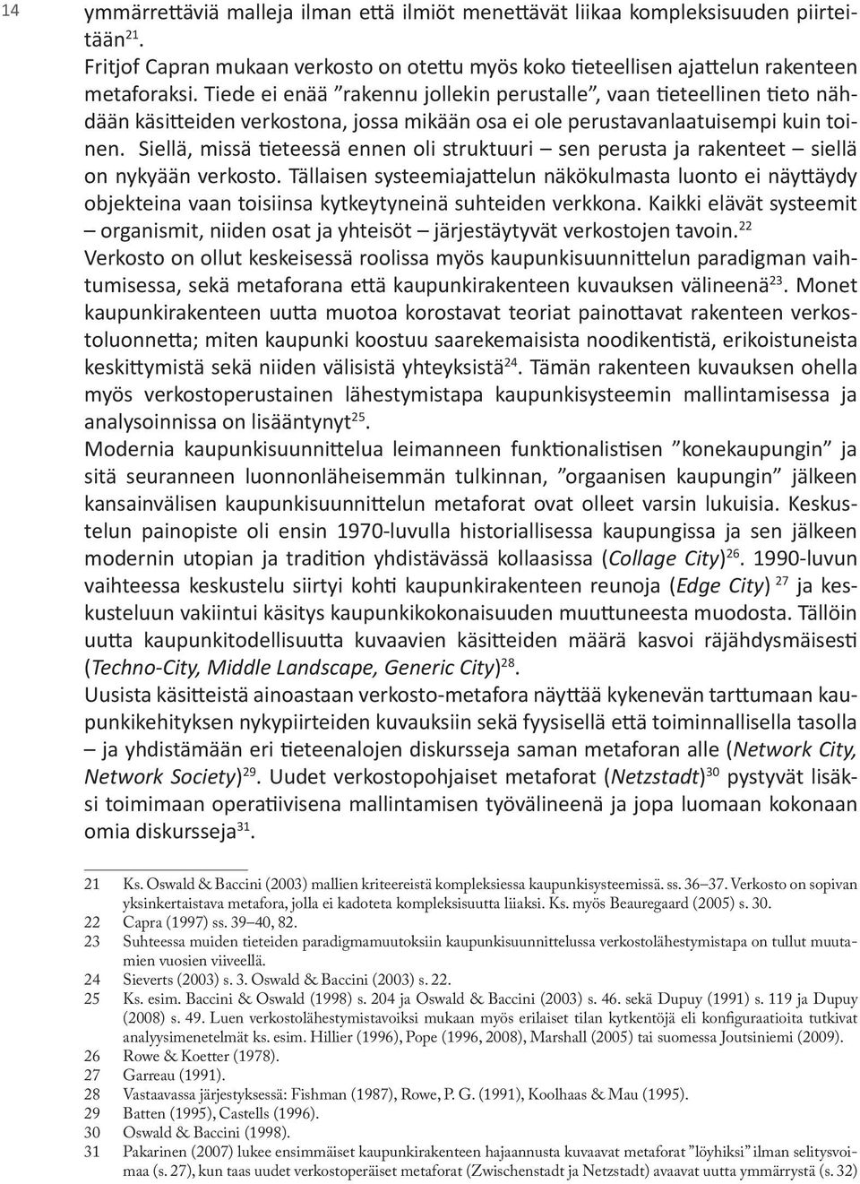 Siellä, missä tieteessä ennen oli struktuuri sen perusta ja rakenteet siellä on nykyään verkosto.